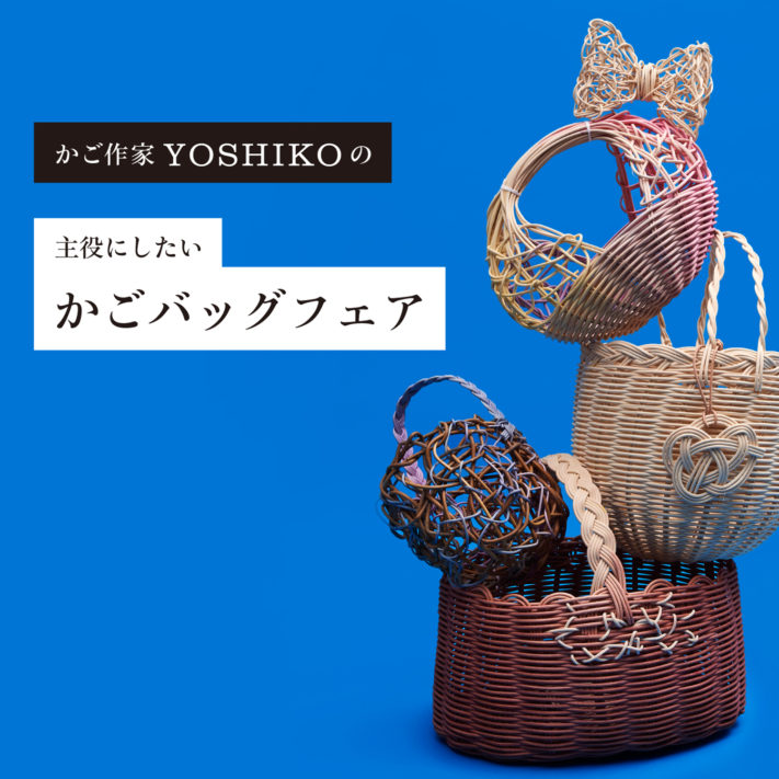 【5/10-5/27】書籍『はじめての籐編み YOSHIKOのかごレッスン』刊行記念！かご作家 YOSHIKOの主役にしたいかごバッグフェア