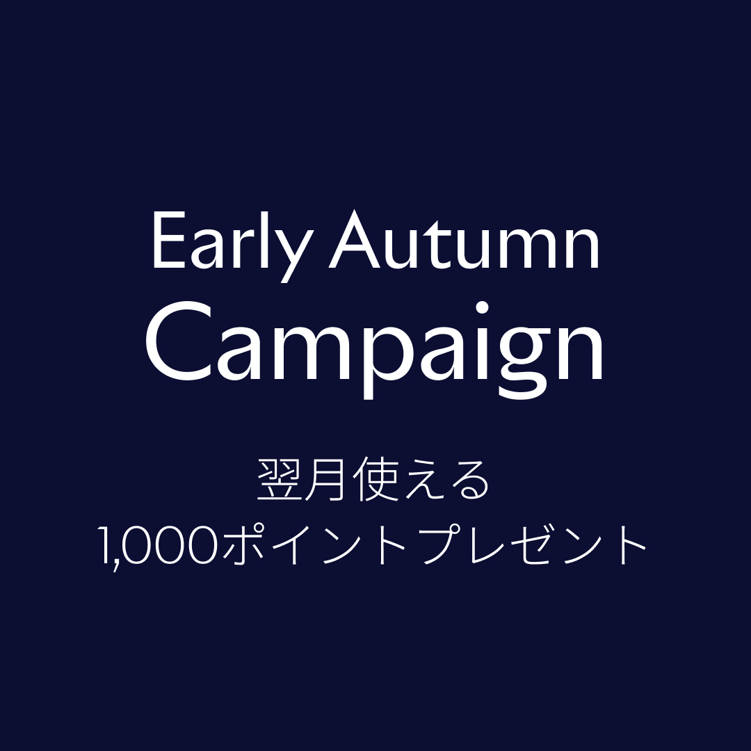 【Early Autumn Campaign 開催中！】